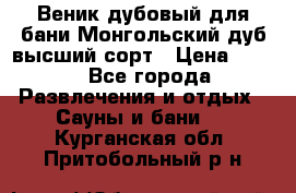 Веник дубовый для бани Монгольский дуб высший сорт › Цена ­ 100 - Все города Развлечения и отдых » Сауны и бани   . Курганская обл.,Притобольный р-н